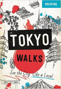 Moon Tokyo Walks - First Edition : See the City Like a Local - Moon Travel Guides