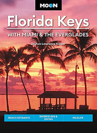 Moon Florida Keys: With Miami & the Everglades : Beach Getaways, Snorkeling & Diving, Wildlife - Joshua Lawrence Kinser