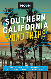 Moon Southern California Road Trips : Drives along the Beaches, Mountains, and Deserts with the Best Stops along the Way - Ian Anderson