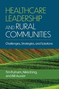 Healthcare Leadership and Rural Communities : Challenges, Strategies, and Solutions - Bill Auxier