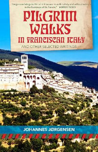 Pilgrim Walks in Franciscan Italy : And Other Selected Writings - Johannes Jorgensen