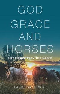 God, Grace, and Horses : Life Lessons from the Saddle - Laurie M Brock