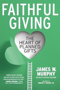 Faithful Giving : The Heart of Planned Gifts - James W. Murphy