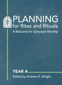 Planning for Rites and Rituals : A Resource for Episcopal Worship: Year A - Andrew R. Wright