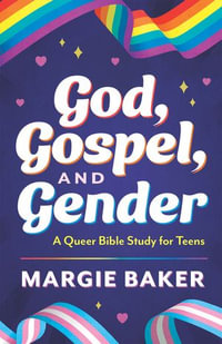 God, Gospel, and Gender : A Queer Bible Study for Teens - Margie Baker