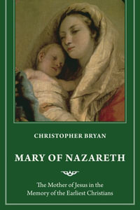 Mary of Nazareth : The Mother of Jesus as Remembered by the Earliest Christians - Christopher Bryan