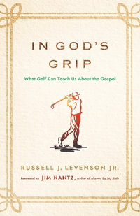 In God's Grip : What Golf Can Teach Us About the Gospel - Russell J. Levenson Jr.