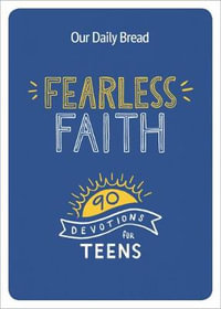 Our Daily Bread for Teens 365 : Everyday Devotions for Fearless Faith - Our Daily Bread Ministries