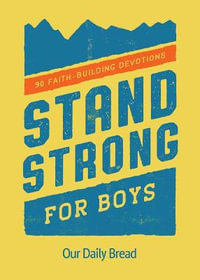 Stand Strong for Boys : 90 Faith-Building Devotions (a 90 Day Bible Devotional for Boys Ages 8-12) - Our Daily Bread