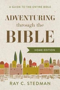 Adventuring Through the Bible : A Guide to the Entire Bible - Ray C. Stedman