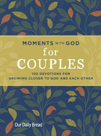 Moments with God for Couples : 100 Devotions for Growing Closer to God and Each Other - Our Daily Bread