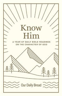 Know Him : A Year of Daily Bible Readings on the Character of God (a 365-Day Devotional on God's Attributes) - Our Daily Bread