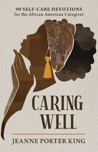 Caring Well : 90 Self-Care Devotions for the African American Caregiver - Jeanne Porter King