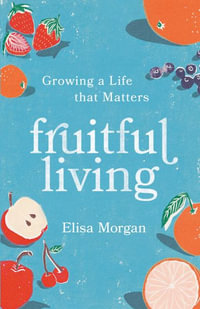 Fruitful Living : Growing a Life That Matters - Elisa Morgan