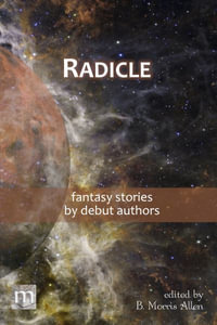 Radicle : fantasy stories by debut authors - B. Morris Allen