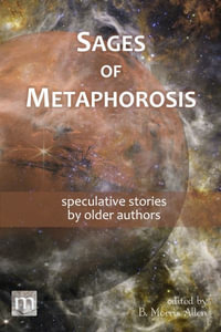 Sages of Metaphorosis : speculative stories by older authors - B. Morris Allen