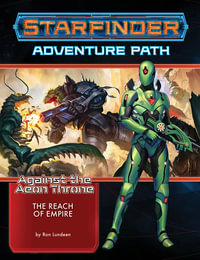 Starfinder Adventure Path: The Reach of Empire : Against the Aeon Throne: Book 1 of 3 - Ron Lundeen