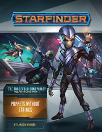 Starfinder Adventure Path: Puppets without Strings : The Threefold Conspiracy: Book 6 of 6 - Landon Winkler