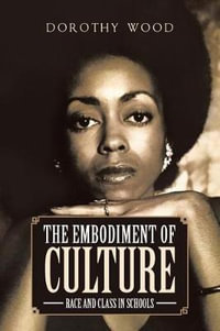 The Embodiment of Culture : Race and Class in Schools - Dorothy Wood