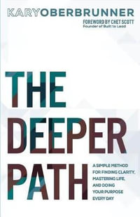 The Deeper Path : A Simple Method for Finding Clarity, Mastering Life, and Doing Your Purpose Every Day - Kary Oberbrunner