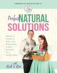 Perfect Natural Solutions : Momma's Toolbox of Herbs, Oils, Homeopathy, & Other Remedies for a Healthy Home - with Kirk and Kim Miller