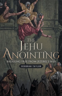 The Jehu Anointing : Breaking Free from Jezebel's Web - Deborah Taylor