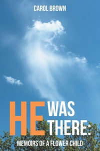 He Was There : Memoirs of a Flower Child - Carol Brown