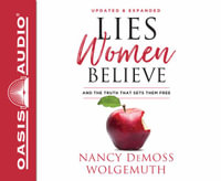 Lies Women Believe : And the Truth That Sets Them Free - Nancy DeMoss Wolgemuth