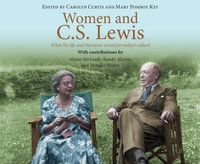 Women and C.S. Lewis : What His Life and Literature Reveal for Today's Culture - Carolyn Curtis