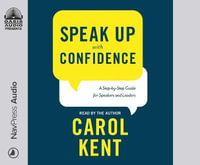 Speak Up with Confidence : A Step-By-Step Guide for Speakers and Leaders - Carol Kent