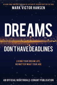 Dreams Don't Have Deadlines : Living Your Dream Life, No Matter What Your Age - Mark Victor Hansen