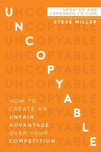Uncopyable : How to Create an Unfair Advantage Over Your Competition - Steve Miller