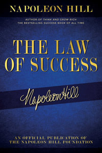 The Law of Success : Napoleon Hill's Writings on Personal Achievement, Wealth and Lasting Success - Napoleon Hill