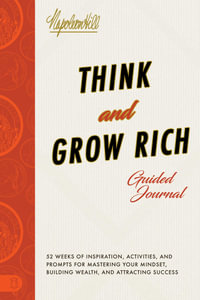 Think and Grow Rich Guided Journal : Inspiration, Activities, and Prompts for Mastering Your Mindset, Building Wealth, and Attracting Success - Napoleon Hill