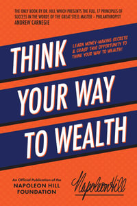 Think Your Way to Wealth : Learn Money-Making Secrets & Grasp this Opportunity to Think Your Way to Wealth! - Napoleon Hill