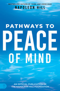 Napoleon Hill's Pathways to Peace of Mind : Official Publication of the Napoleon Hill Foundation - Napoleon Hill