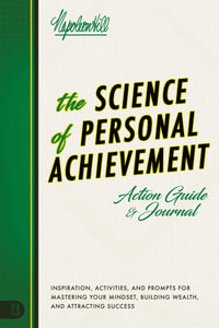 The Science of Personal Achievement Action Guide : Inspiration, Activities and Prompts for Mastering Your Mindset, Building Wealth, and Attracting Success - Napoleon Hill