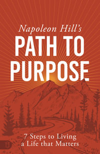 Napoleon Hill's Path to Purpose : 7 Steps to Living a Life That Matters - Napoleon Hill