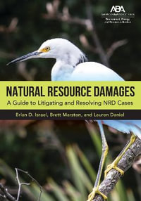 Natural Resource Damages : A Guide to Litigating and Resolving NRD Cases - Brian D. Israel