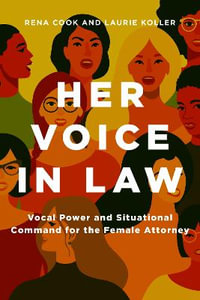 Her Voice in Law:  Vocal Power and Situational  Command for the Female Attorney : Vocal Power and Situational  Command for the Female Attorney - Rena Cook