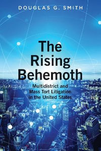 The Rising Behemoth : Multidistrict and Mass Tort Litigation in the United States - Douglas Smith