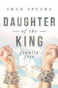 Daughter of the King : Finally Free - Fran Speake