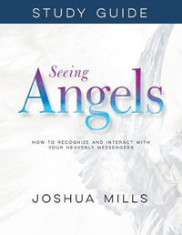 Seeing Angels Study Guide : How to Recognize and Interact with Your Heavenly Messengers - Joshua Mills