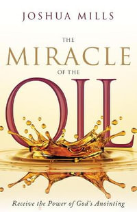 The Miracle of the Oil : Receive the Power of God's Anointing - Joshua Mills