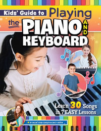 Kids' Guide to Playing the Piano and Keyboard : Learn 30 Songs in 7 Easy Lessons - Emily Arrow