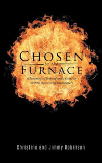 Chosen in the Furnace : A Testimony of Survival and a Guide to All Who Desire to be Encouragers - Christine Robinson