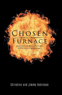 Chosen in the Furnace : A Testimony of Survival and a Guide to All Who Desire to be Encouragers - Christine Robinson