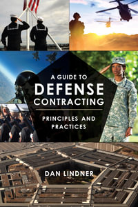 A Guide to Defense Contracting : Principles and Practices - Dan Lindner