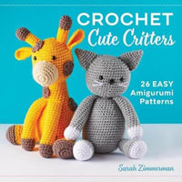 Crochet Cute Critters : 26 Easy Amigurumi Patterns - Sarah Zimmerman