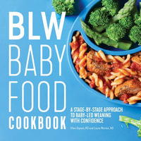 BLW Baby Food Cookbook : A Stage-By-Stage Approach to Baby-Led Weaning with Confidence - Ellen Gipson MA, RDN, LD